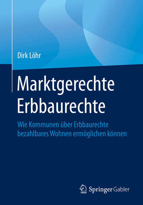 Book cover of Marktgerechte Erbbaurechte: Wie Kommunen über Erbbaurechte bezahlbares Wohnen ermöglichen können (1. Aufl. 2020)