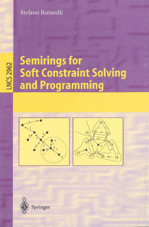 Book cover of Semirings for Soft Constraint Solving and Programming (2004) (Lecture Notes in Computer Science #2962)