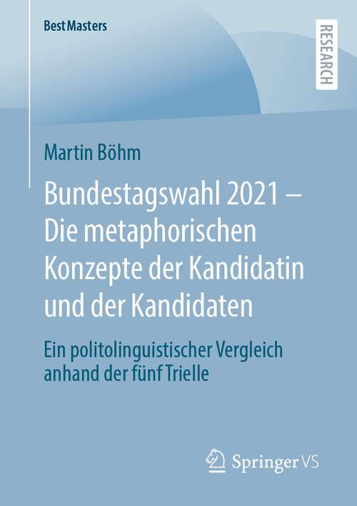 Book cover of Bundestagswahl 2021 – Die metaphorischen Konzepte der Kandidatin und der Kandidaten: Ein politolinguistischer Vergleich anhand der fünf Trielle (1. Aufl. 2022) (BestMasters)