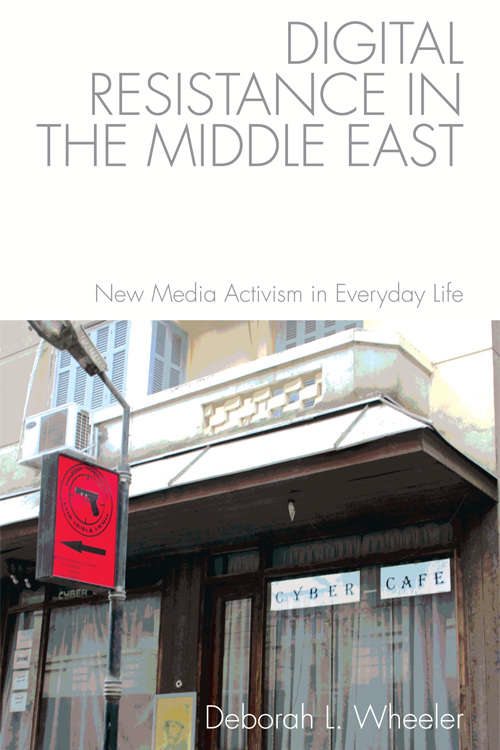 Book cover of Digital Resistance in the Middle East: New Media Activism in Everyday Life (Edinburgh University Press)