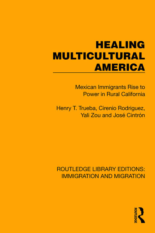 Book cover of Healing Multicultural America: Mexican Immigrants Rise to Power in Rural California (Routledge Library Editions: Immigration and Migration #10)