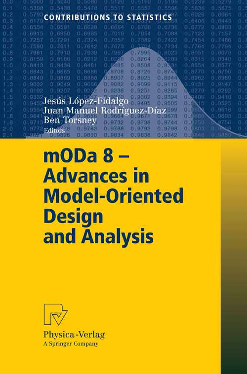 Book cover of mODa 8 - Advances in Model-Oriented Design and Analysis: Proceedings of the 8th International Workshop in Model-Oriented Design and Analysis held in Almagro, Spain, June 4-8, 2007 (2007) (Contributions to Statistics)