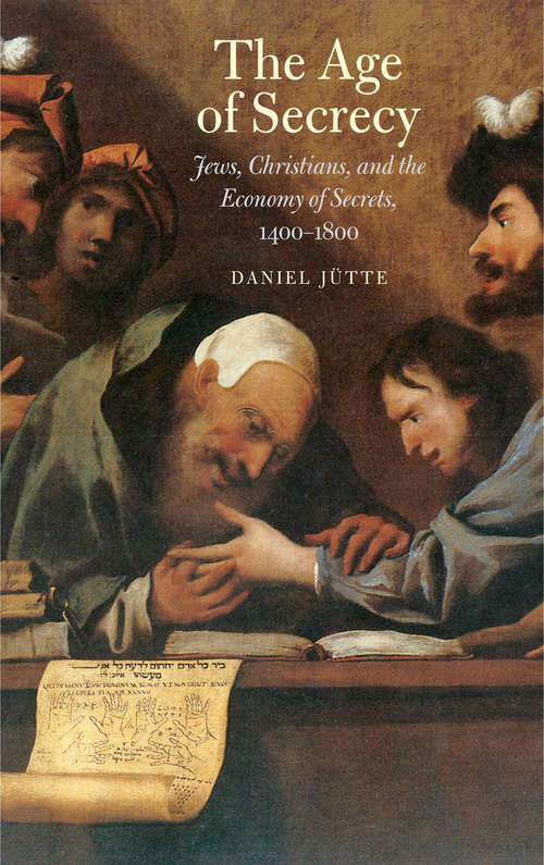 Book cover of The Age of Secrecy: Jews, Christians, and the Economy of Secrets, 1400&#150;1800