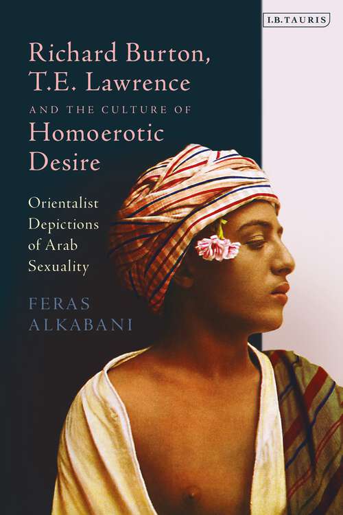 Book cover of Richard Burton, T.E. Lawrence and the Culture of Homoerotic Desire: Orientalist Depictions of Arab Sexuality