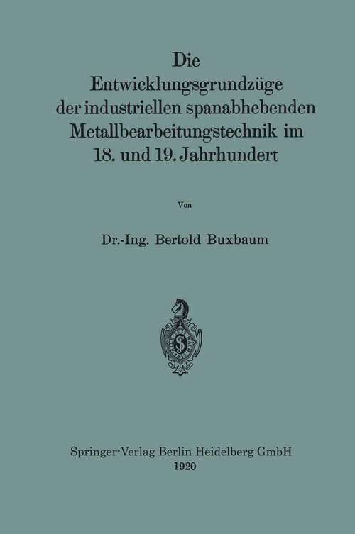 Book cover of Die Entwicklungsgrundzüge der industriellen spanabhebenden Metallbearbeitungstechnik im 18. und 19. Jahrhundert (1920)