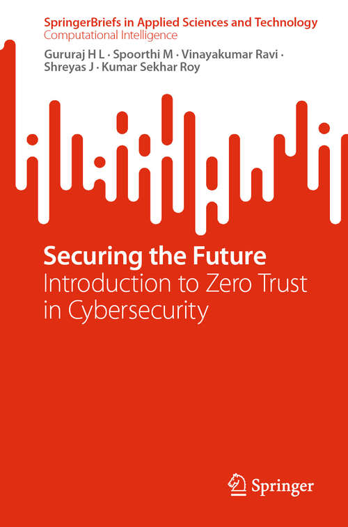 Book cover of Securing the Future: Introduction to Zero Trust in Cybersecurity (2024) (SpringerBriefs in Applied Sciences and Technology)