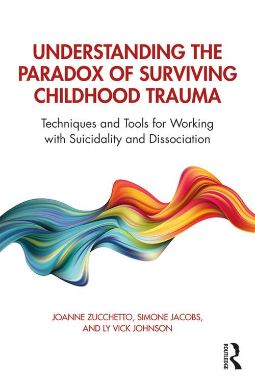 Book cover of Understanding the Paradox of Surviving Childhood Trauma: Techniques and Tools for Working with Suicidality and Dissociation