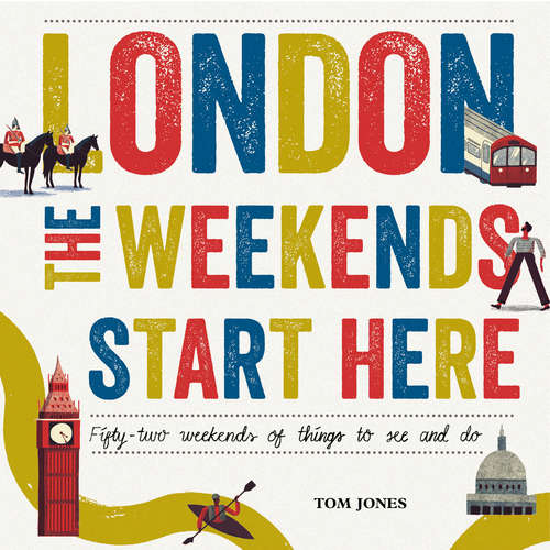 Book cover of London, The Weekends Start Here: Fifty-two Weekends of Things to See and Do (Fixed layout, iBooks, Amazon, Kobo and Google)