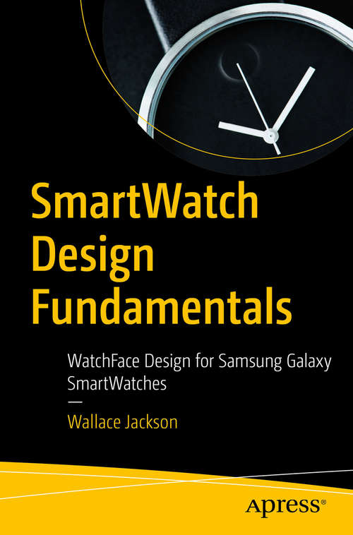 Book cover of SmartWatch Design Fundamentals: WatchFace Design for Samsung Galaxy SmartWatches (1st ed.)