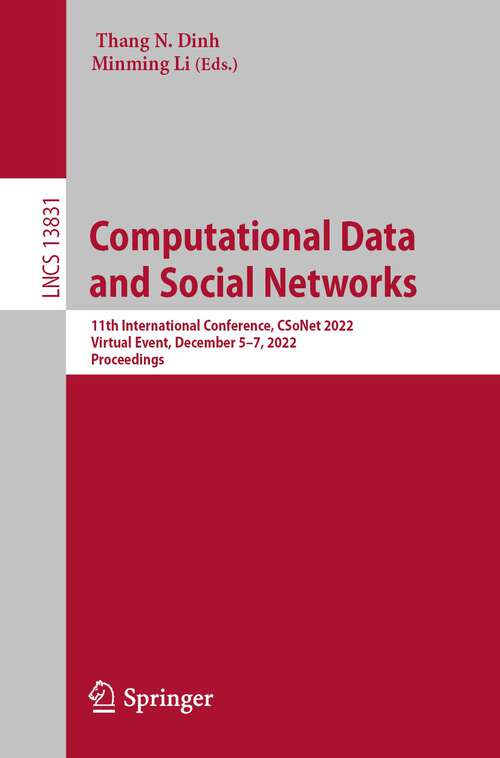 Book cover of Computational Data and Social Networks: 11th International Conference, CSoNet 2022, Virtual Event, December 5–7, 2022, Proceedings (1st ed. 2023) (Lecture Notes in Computer Science #13831)