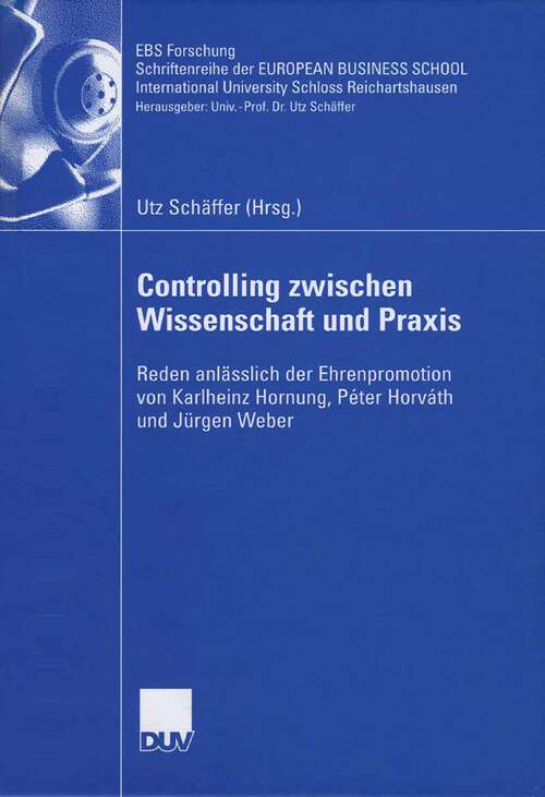 Book cover of Controlling zwischen Wissenschaft und Praxis: Reden anlässlich der Ehrenpromotion von Karlheinz Hornung, Péter Horváth und Jürgen Weber (2007) (ebs-Forschung, Schriftenreihe der EUROPEAN BUSINESS SCHOOL Schloß Reichartshausen #65)