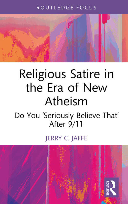 Book cover of Religious Satire in the Era of New Atheism: Do You ‘Seriously Believe That’ After 9/11 (The Cultural Politics of Media and Popular Culture)