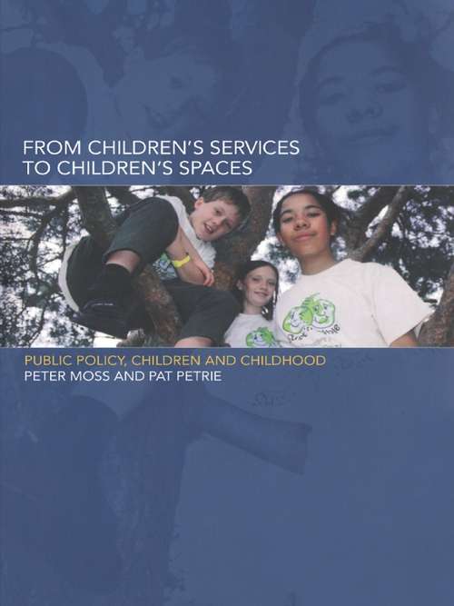 Book cover of From Children's Services to Children's Spaces: Public Policy, Children and Childhood