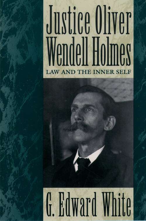 Book cover of Justice Oliver Wendell Holmes: Law and the Inner Self