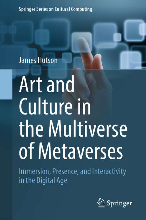 Book cover of Art and Culture in the Multiverse of Metaverses: Immersion, Presence, and Interactivity in the Digital Age (2024) (Springer Series on Cultural Computing)