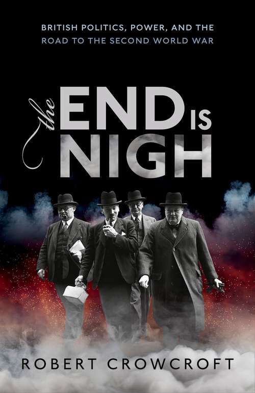 Book cover of The End is Nigh: British Politics, Power, and the Road to the Second World War