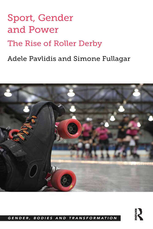 Book cover of Sport, Gender and Power: The Rise of Roller Derby (Gender, Bodies and Transformation)