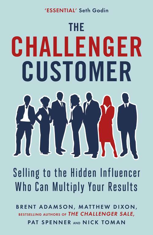 Book cover of The Challenger Customer: Selling to the Hidden Influencer Who Can Multiply Your Results