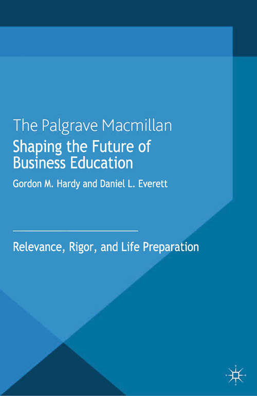 Book cover of Shaping the Future of Business Education: Relevance, Rigor, and Life Preparation (2013)