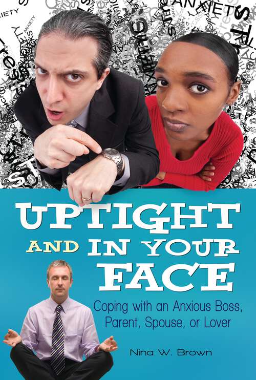 Book cover of Uptight and In Your Face: Coping with an Anxious Boss, Parent, Spouse, or Lover
