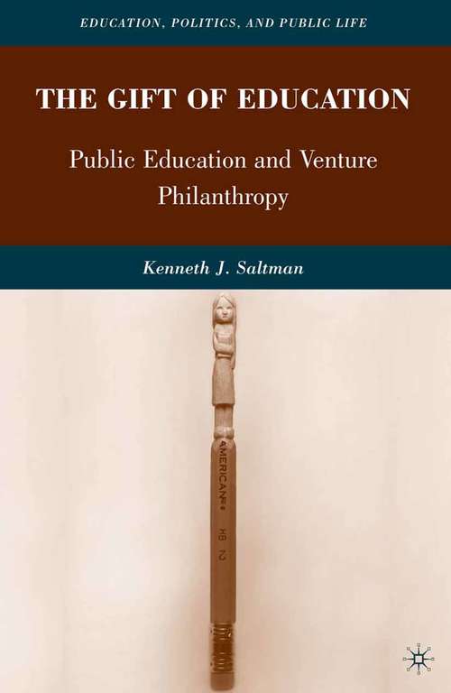 Book cover of The Gift of Education: Public Education and Venture Philanthropy (2010) (Education, Politics and Public Life)
