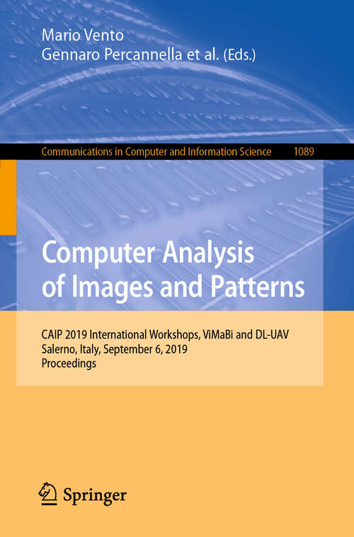 Book cover of Computer Analysis of Images and Patterns: CAIP 2019 International Workshops, ViMaBi and DL-UAV, Salerno, Italy, September 6, 2019, Proceedings (1st ed. 2019) (Communications in Computer and Information Science #1089)