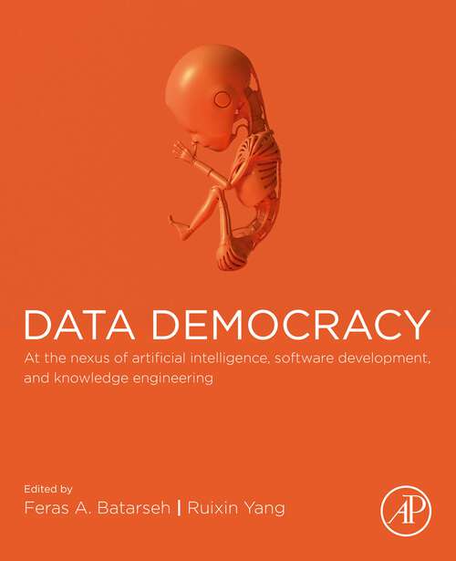 Book cover of Data Democracy: At the Nexus of Artificial Intelligence, Software Development, and Knowledge Engineering