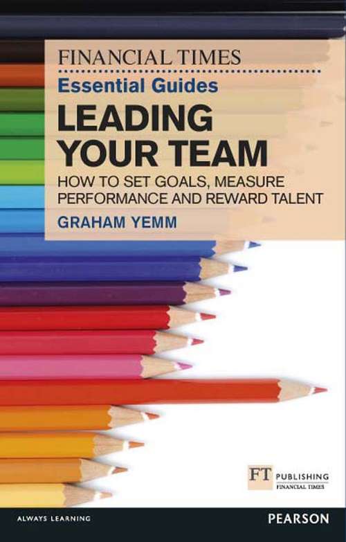 Book cover of FT Essential Guide to Leading Your Team PDF eBook: How to Set Goals, Measure Performance and Reward Talent (The FT Guides)