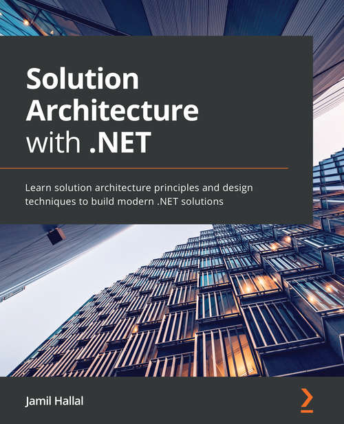 Book cover of Solution Architecture With . Net: Learn Solution Architecture Principles And Design Techniques To Build Modern . Net Solutions