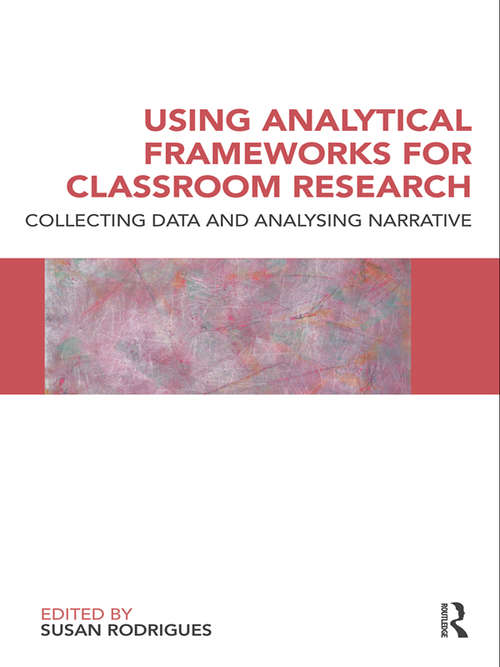 Book cover of Using Analytical Frameworks for Classroom Research: Collecting Data and Analysing Narrative