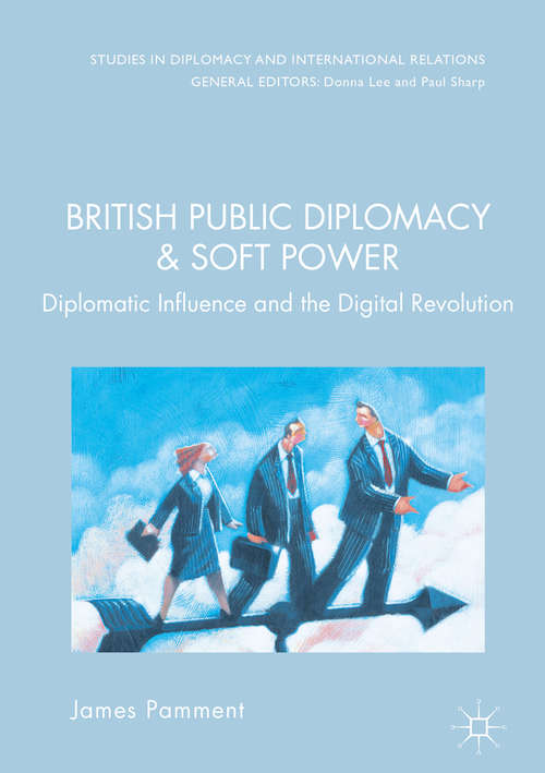 Book cover of British Public Diplomacy and Soft Power: Diplomatic Influence and the Digital Revolution (1st ed. 2016) (Studies in Diplomacy and International Relations)