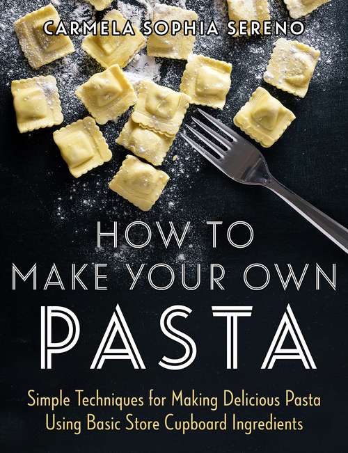 Book cover of How to Make Your Own Pasta: Simple Techniques for Making Delicious Pasta Using Basic Store Cupboard Ingredients