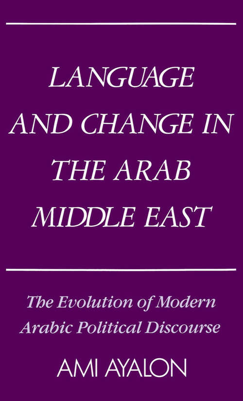 Book cover of Language and Change in the Arab Middle East: The Evolution of Modern Arabic Political Discourse (Studies in Middle Eastern History)