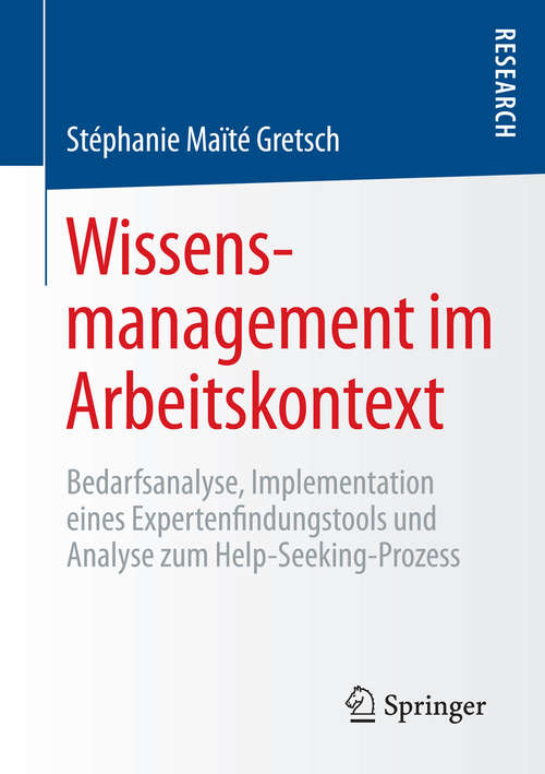 Book cover of Wissensmanagement im Arbeitskontext: Bedarfsanalyse, Implementation eines Expertenfindungstools und Analyse zum Help-Seeking-Prozess (2015)