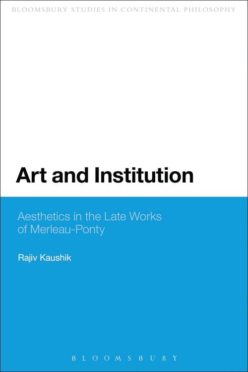 Book cover of Art and Institution: Aesthetics in the Late Works of Merleau-Ponty (Continuum Studies in Continental Philosophy)
