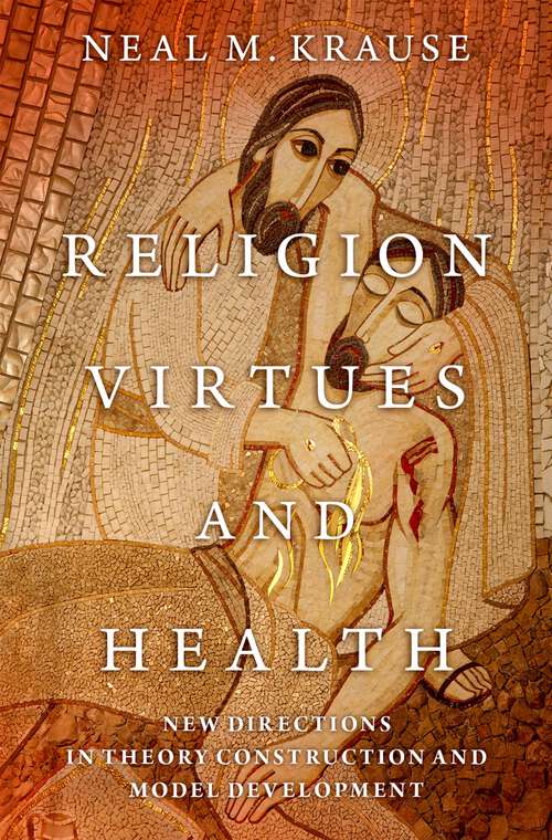 Book cover of Religion, Virtues, and Health: New Directions in Theory Construction and Model Development