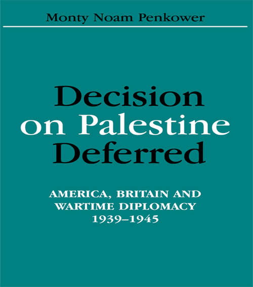 Book cover of Decision on Palestine Deferred: America, Britain and Wartime Diplomacy, 1939-1945 (Israeli History, Politics and Society)