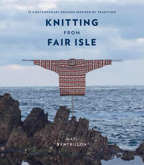 Book cover of Knitting from Fair Isle: 15 contemporary designs inspired by tradition