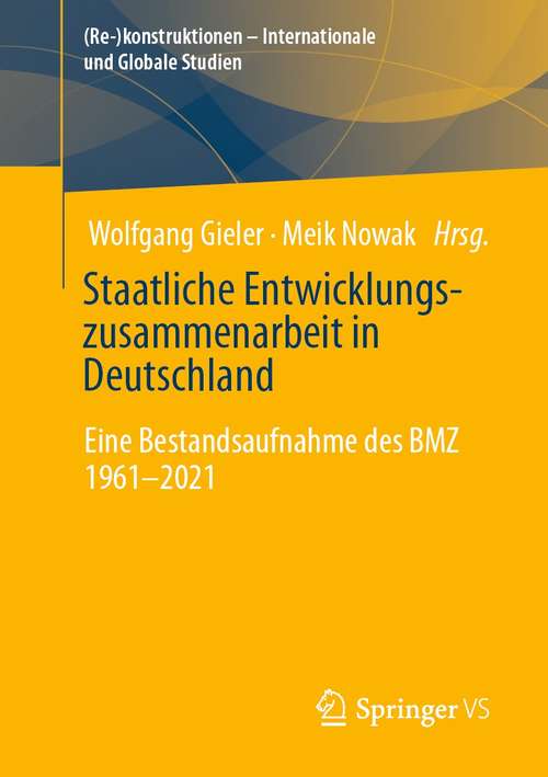 Book cover of Staatliche Entwicklungszusammenarbeit in Deutschland: Eine Bestandsaufnahme des BMZ 1961-2021 (1. Aufl. 2021) ((Re-)konstruktionen - Internationale und Globale Studien)
