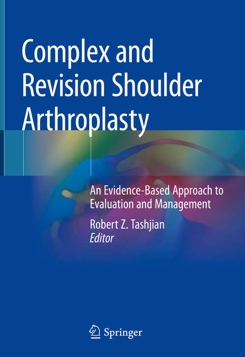 Book cover of Complex and Revision Shoulder Arthroplasty: An Evidence-Based Approach to Evaluation and Management (1st ed. 2019)