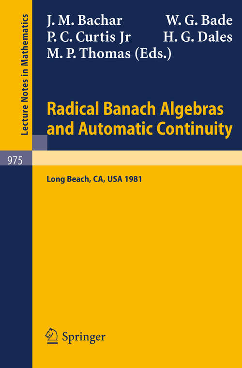Book cover of Radical Banach Algebras and Automatic Continuity: Proceedings of a Conference Held at California State University Long Beach, July 17-31, 1981 (1983) (Lecture Notes in Mathematics #975)