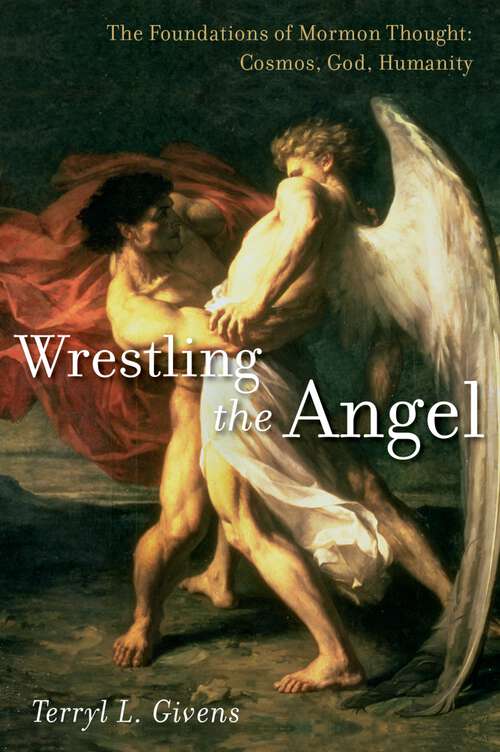 Book cover of Wrestling the Angel: The Foundations of Mormon Thought: Cosmos, God, Humanity