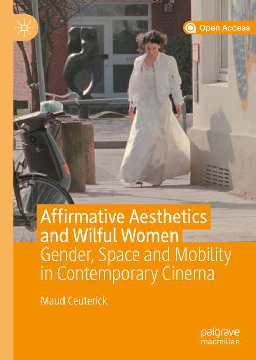 Book cover of Affirmative Aesthetics and Wilful Women: Gender, Space and Mobility in Contemporary Cinema (1st ed. 2020)