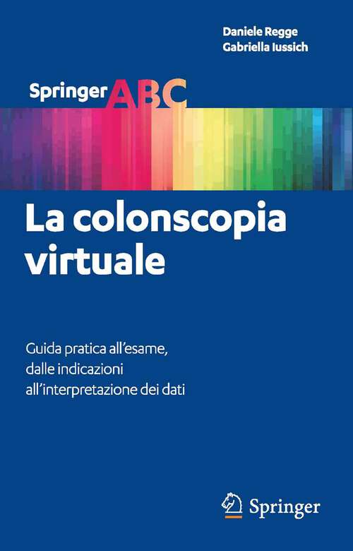 Book cover of La colonscopia virtuale: Guida pratica all’esame, dalle indicazioni all’interpretazione dei dati (2012) (Springer ABC #1)