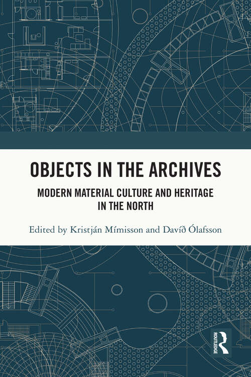 Book cover of Objects in the Archives: Modern Material Culture and Heritage in the North