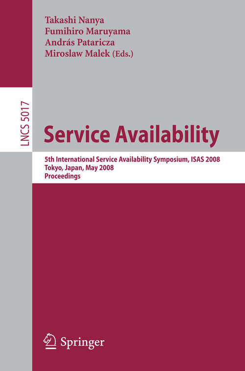 Book cover of Service Availability: 5th International Service Availability Symposium, ISAS 2008 Tokyo, Japan, May 19-21, 2008 Proceedings (2008) (Lecture Notes in Computer Science #5017)