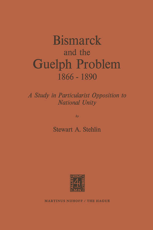 Book cover of Bismarck and the Guelph Problem 1866–1890: A Study in Particularist Opposition to National Unity (1973)