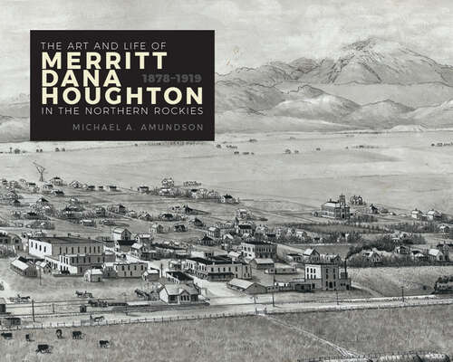 Book cover of The Art and Life of Merritt Dana Houghton in the Northern Rockies, 1878-1919