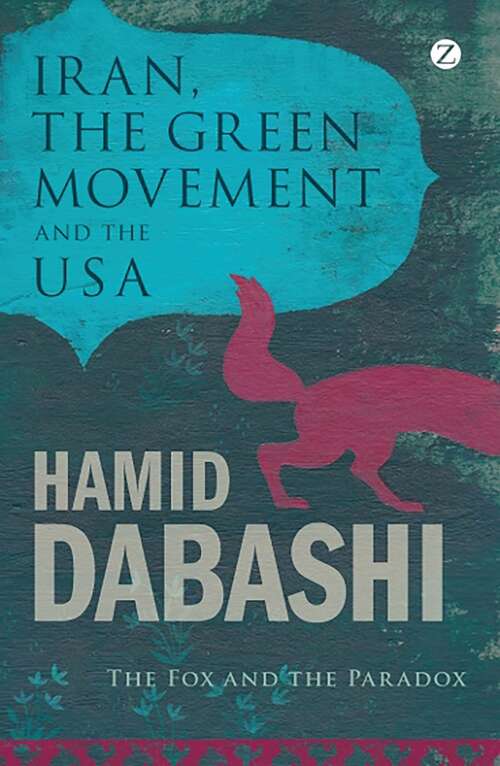 Book cover of Iran, the Green Movement and the USA: The Fox and the Paradox