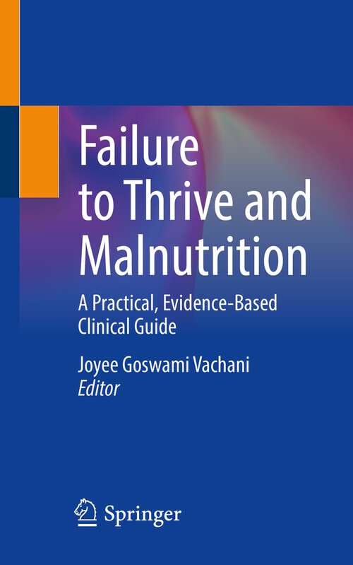 Book cover of Failure to Thrive and Malnutrition: A Practical, Evidence-Based Clinical Guide (1st ed. 2023)